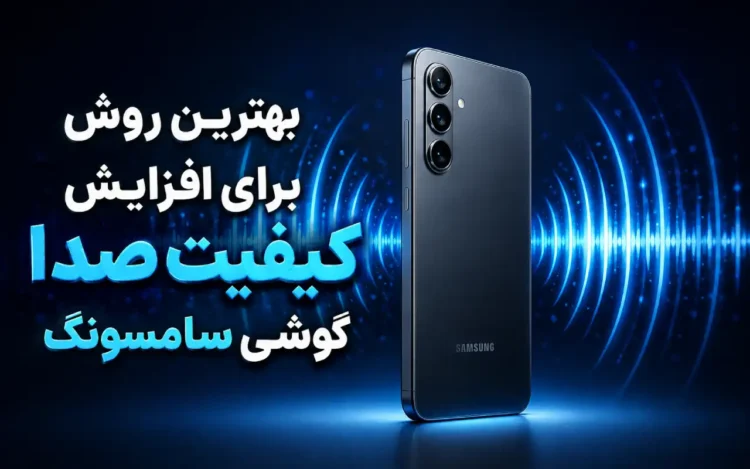 بهترین روش برای افزایش کیفیت صدای گوشی سامسونگ
